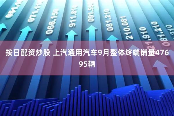 按日配资炒股 上汽通用汽车9月整体终端销量47695辆